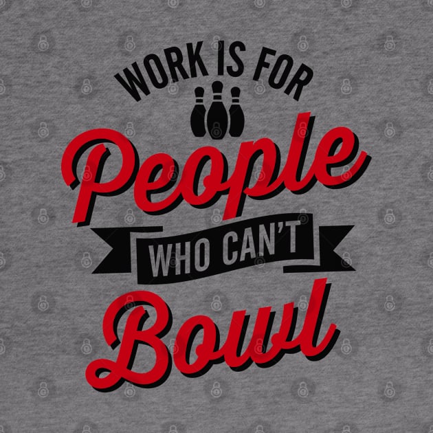 Work is for people who can't bowl by LaundryFactory